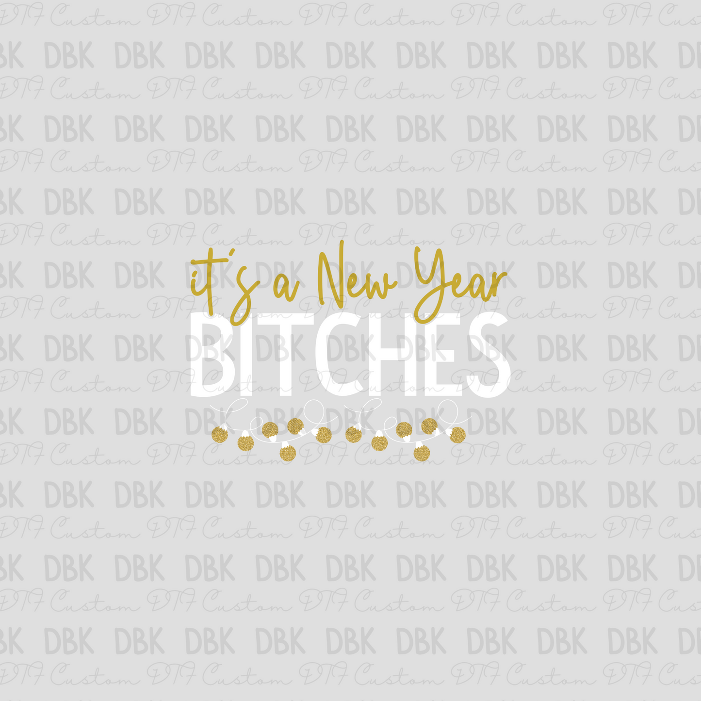 It's A new year b**ches DTF transfer Y4