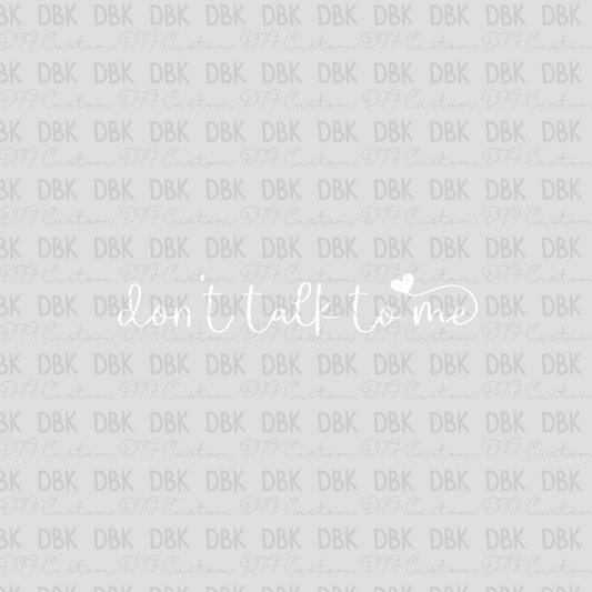 Don't talk to me DTF Transfer WHITE I170