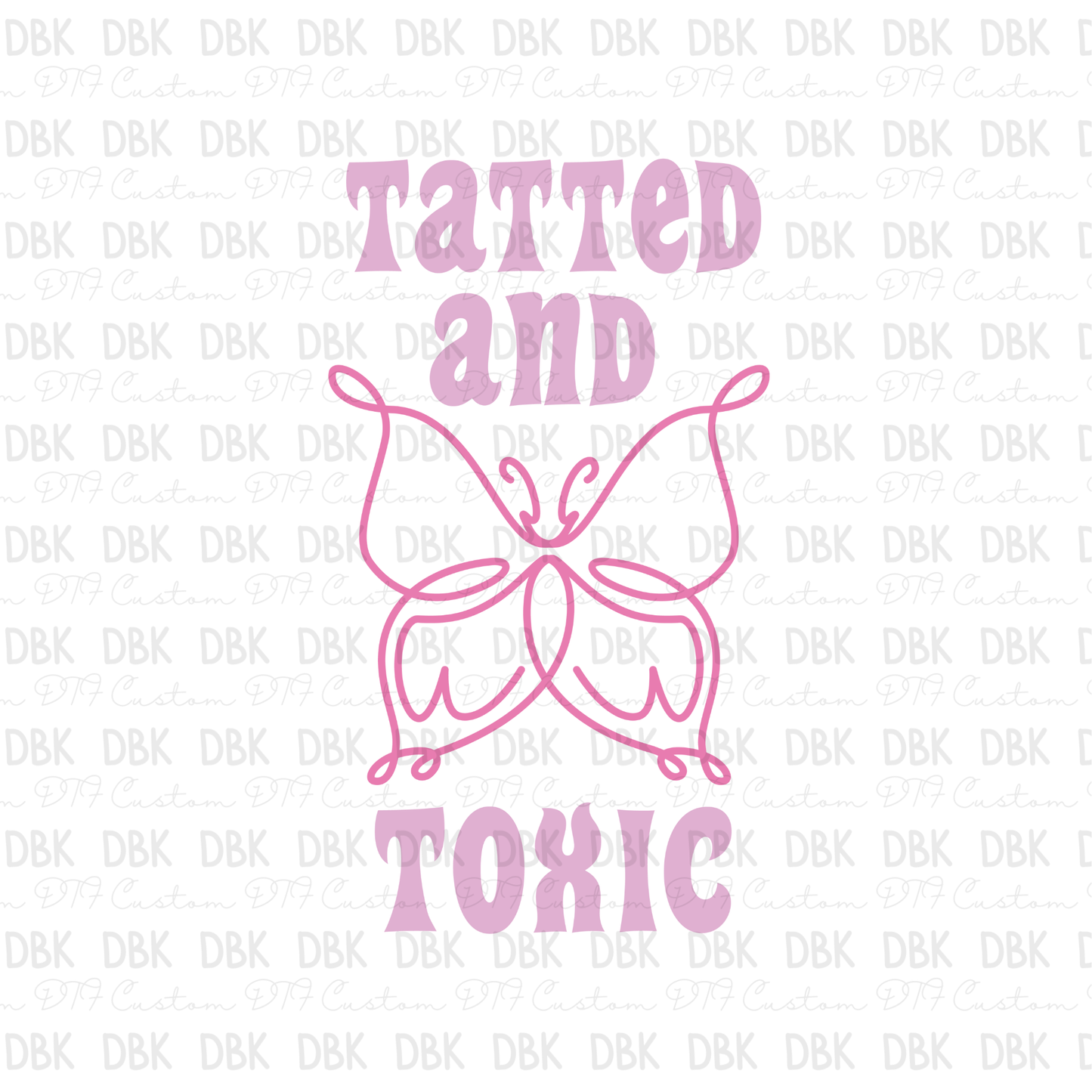 Tatted and toxic DTF Transfer I124