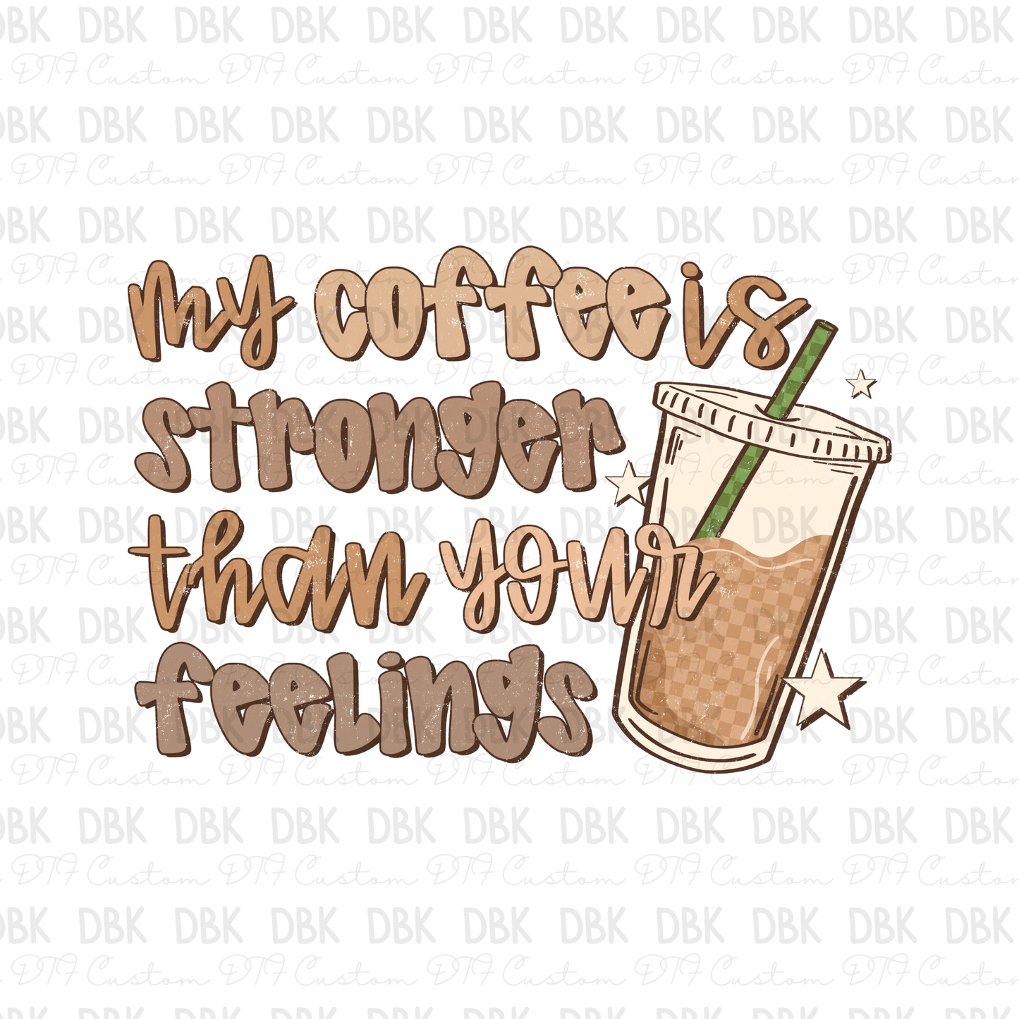 My Coffee is stronger than your feelings DTF Transfer