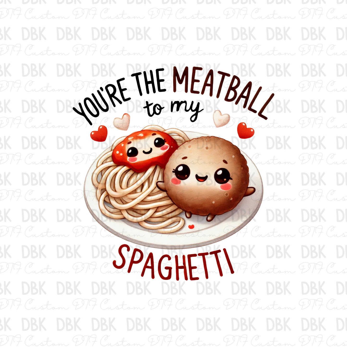 You're the meatball to my spaghetti DTF Transfer