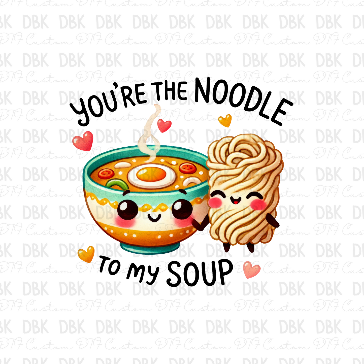 You're the noodle to my soup DTF Transfer