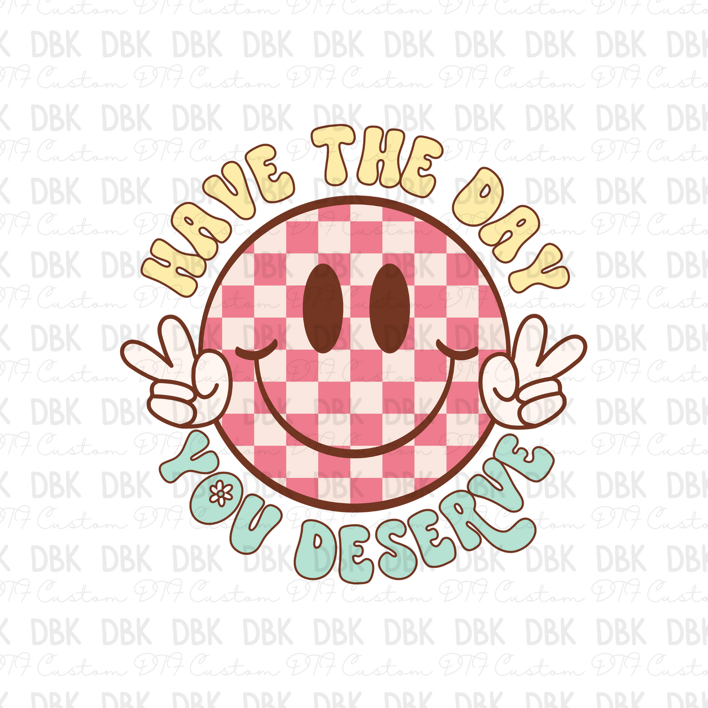 Have the day you Deserve DTF Transfer I68