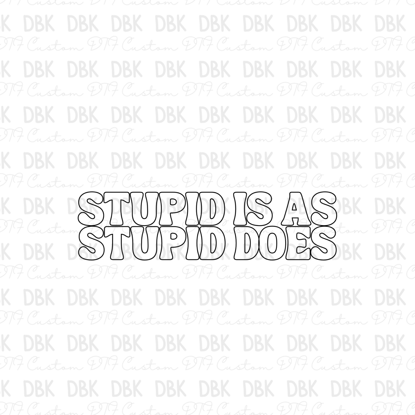 Stupid is as stupid does DTF Transfer I56