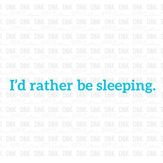 Id rather be sleeping DTF transfer