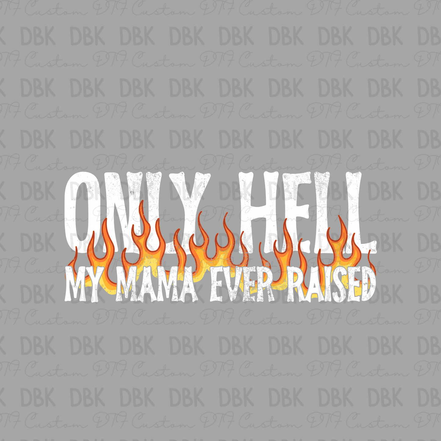 Only hell my mama ever raised DTF Transfer WHITE I305