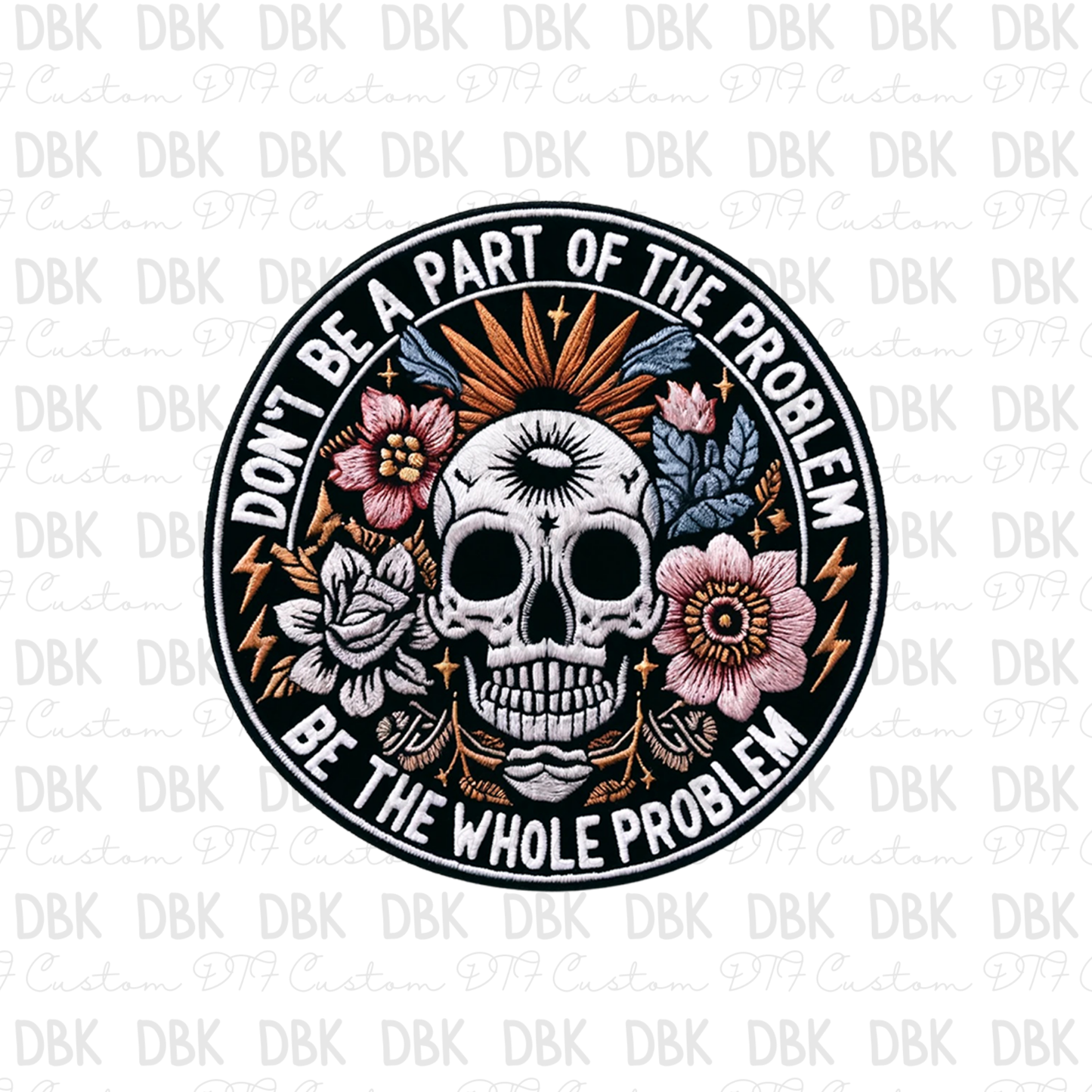 Don't be a part of the problem, be the whole problem DTF transfer B114