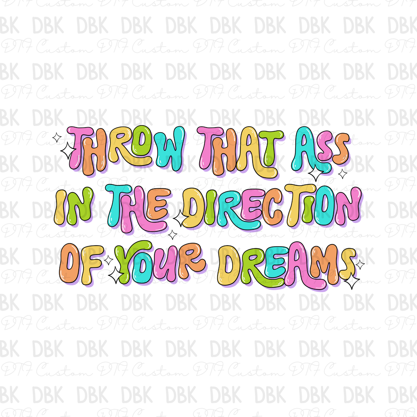 Throw that ass in the direction of your dreams DTF Transfer