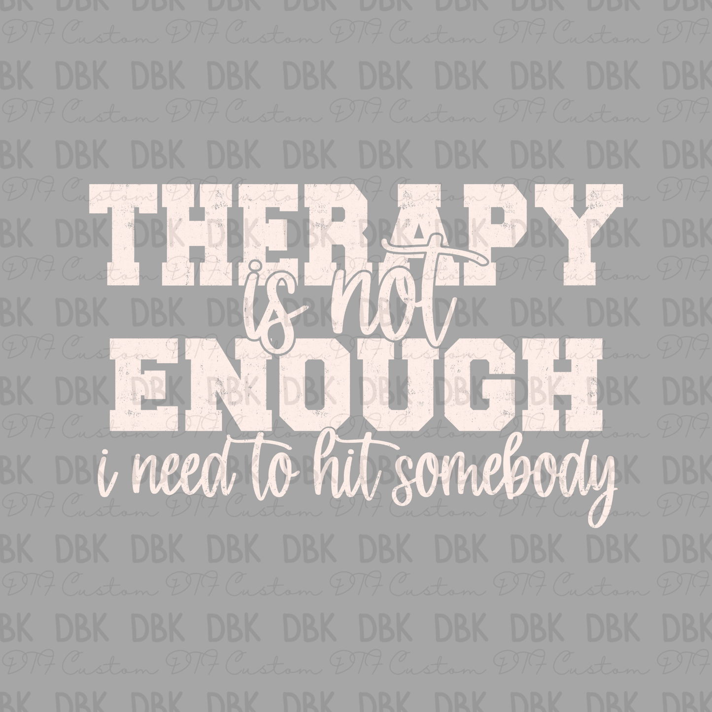 Therapy is not enough I need to hit somebody DTF Transfer CREAM