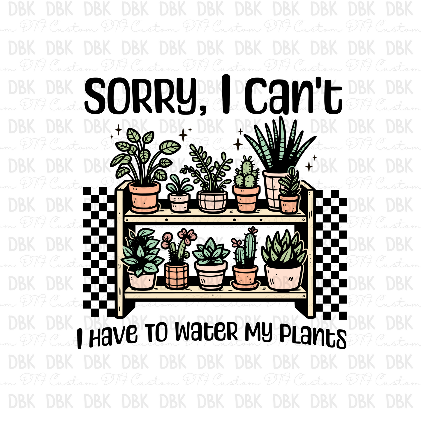 Sorry, I cant I have to water my plants DTF Transfer I9