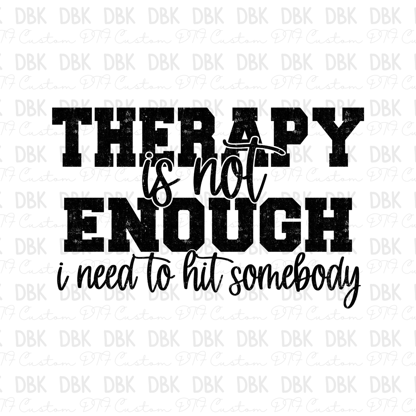 Therapy is not enough I need to hit somebody DTF Transfer BLACK
