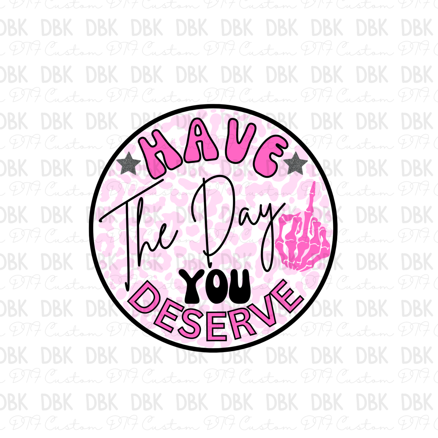 Have the day you deserve DTF transfer I243