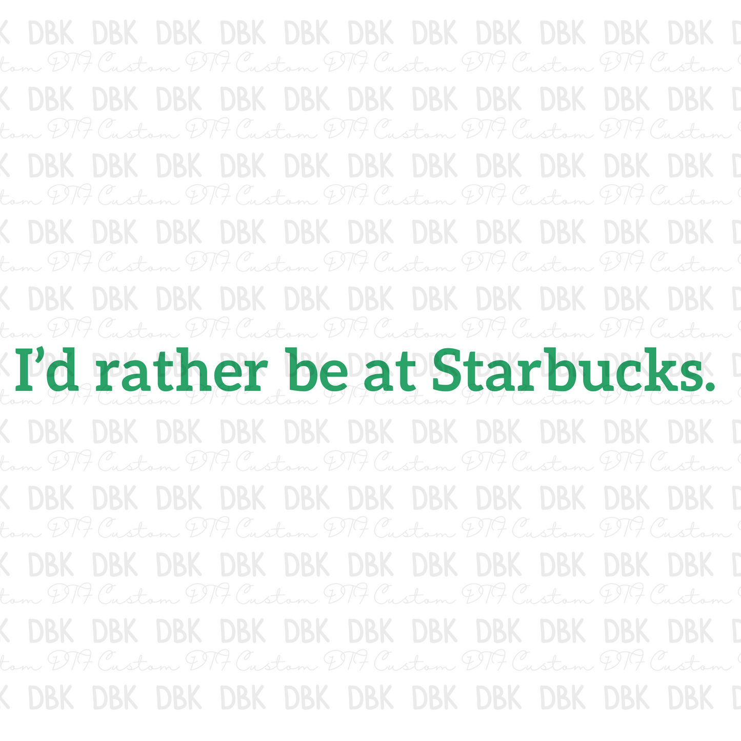 Id rather be at starbks DTF transfer