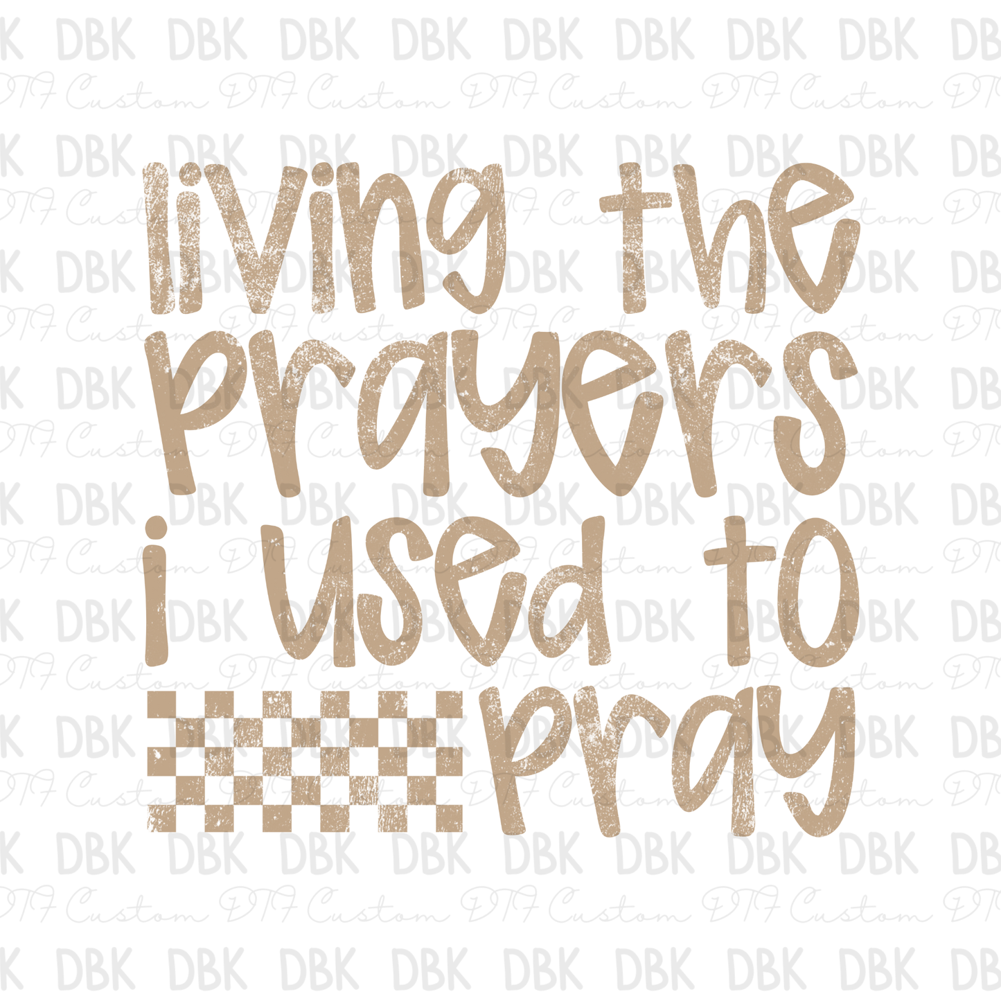 Living the prayers I use to pray TAN DTF transfer FT138