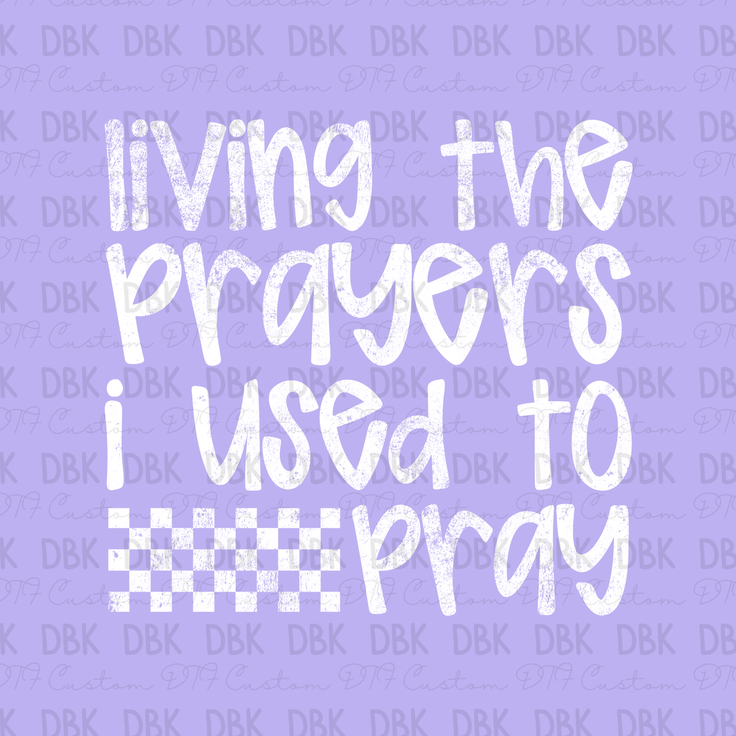 Living the prayers I use to pray DTF transfer WHITE FT170