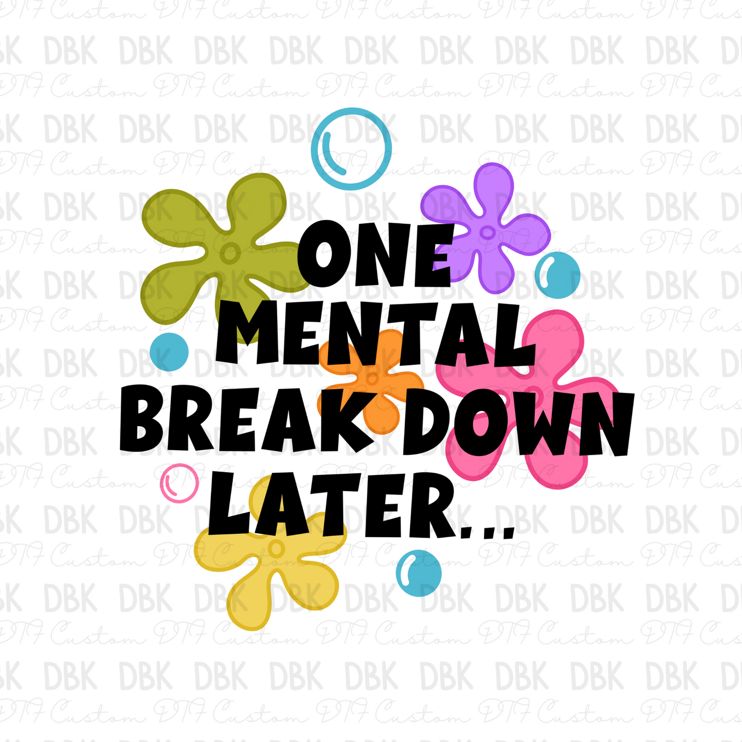 One Mental Breakdown Later BLACK DTF Transfer I272