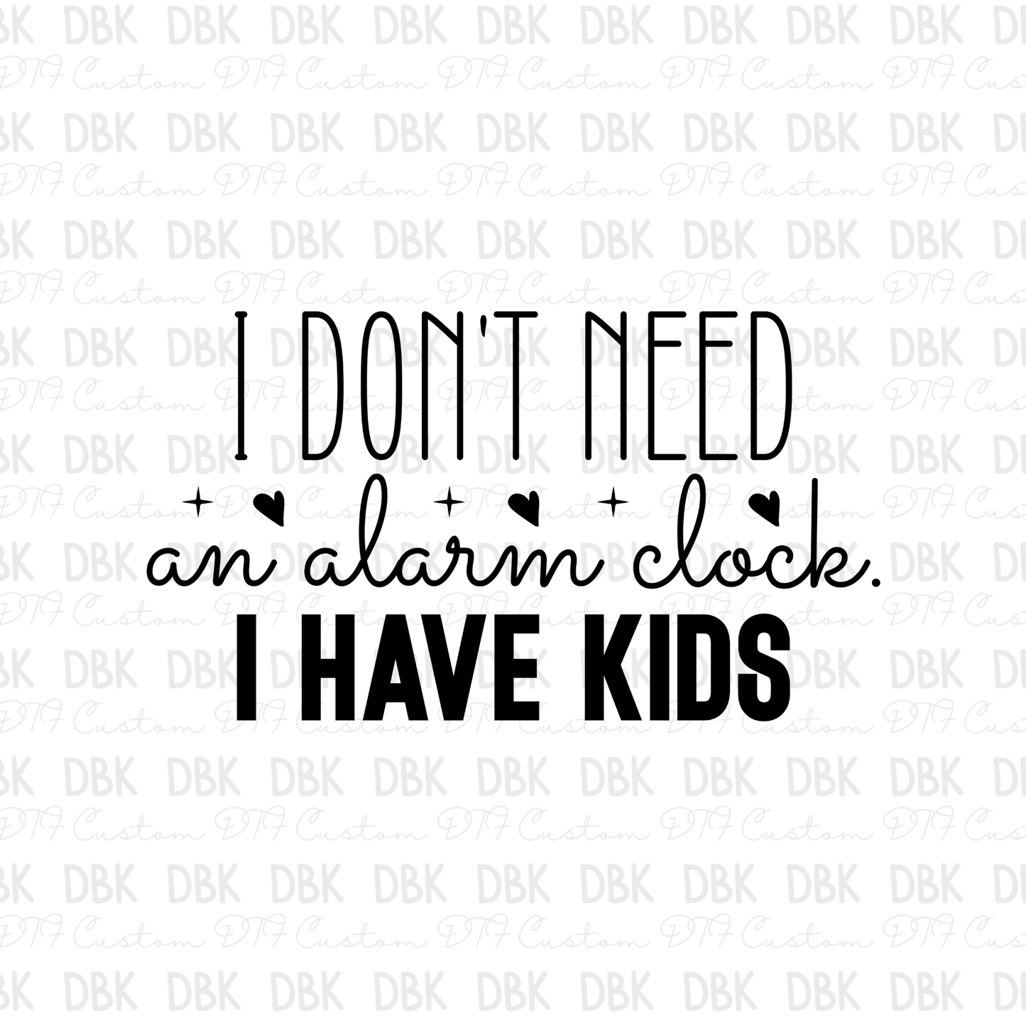 I don't need an alarm clock I have kids DTF Transfer I159