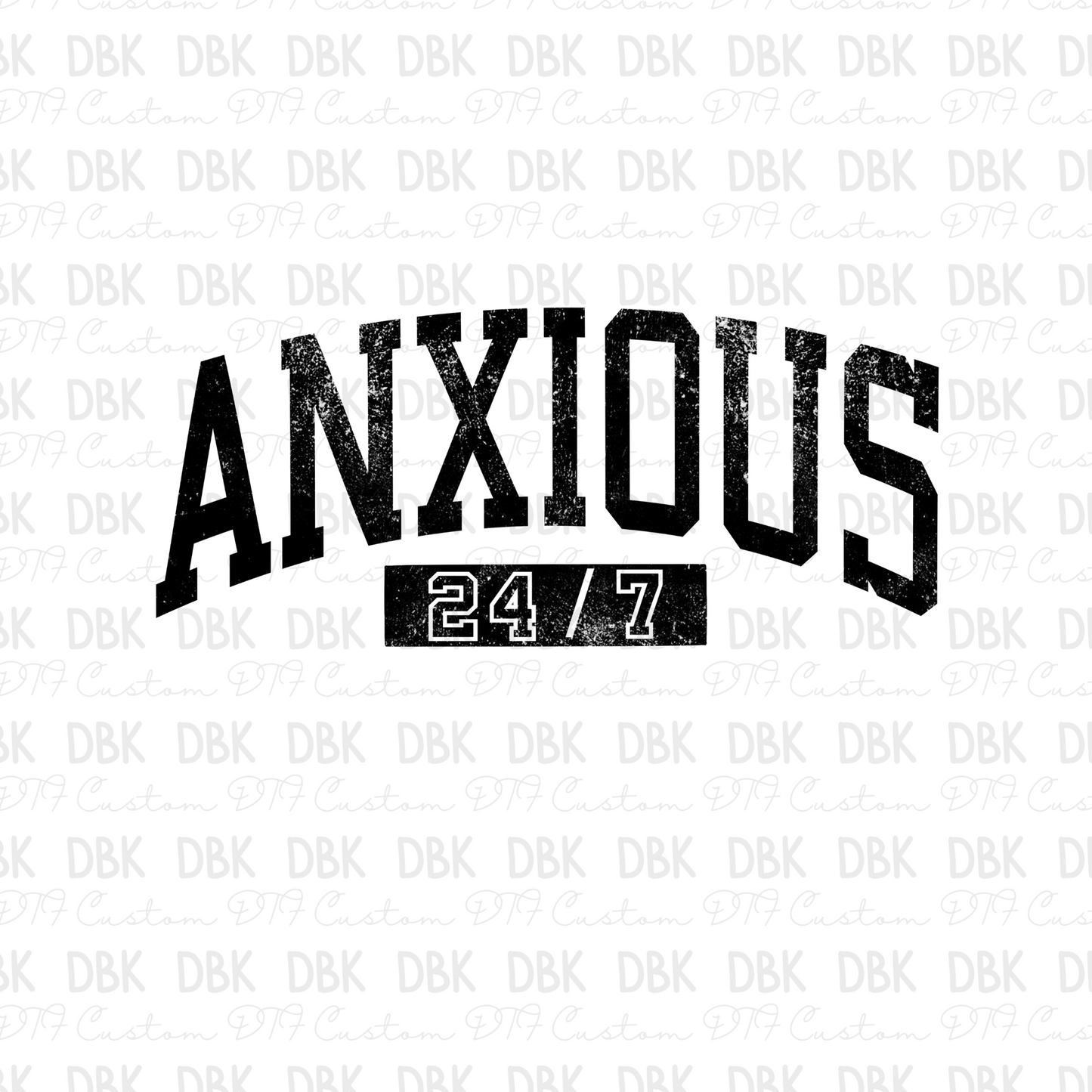 Anxious 24/7 BLACK DTF transfer I197