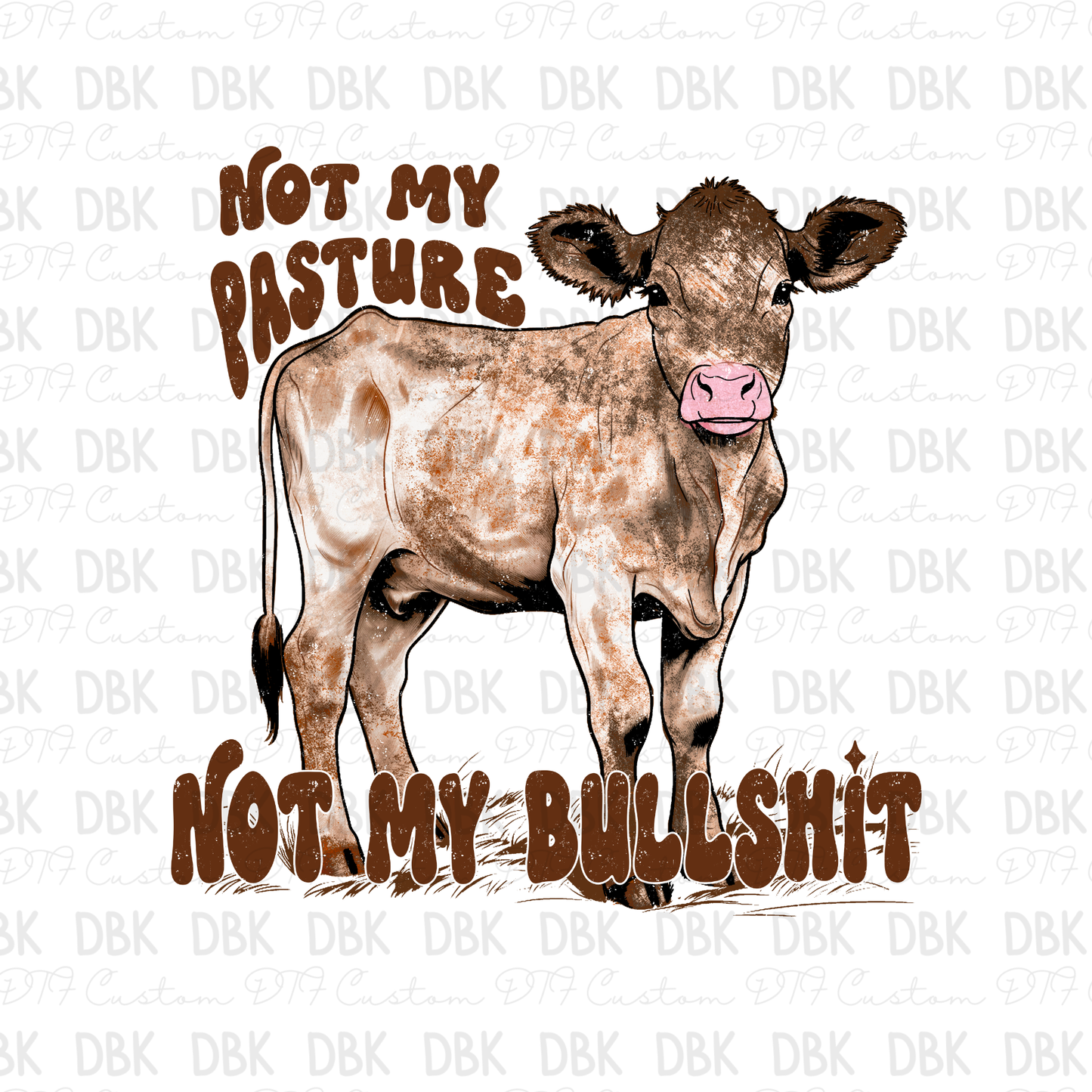 Not my pasture not my bullshit DTF Transfer I239