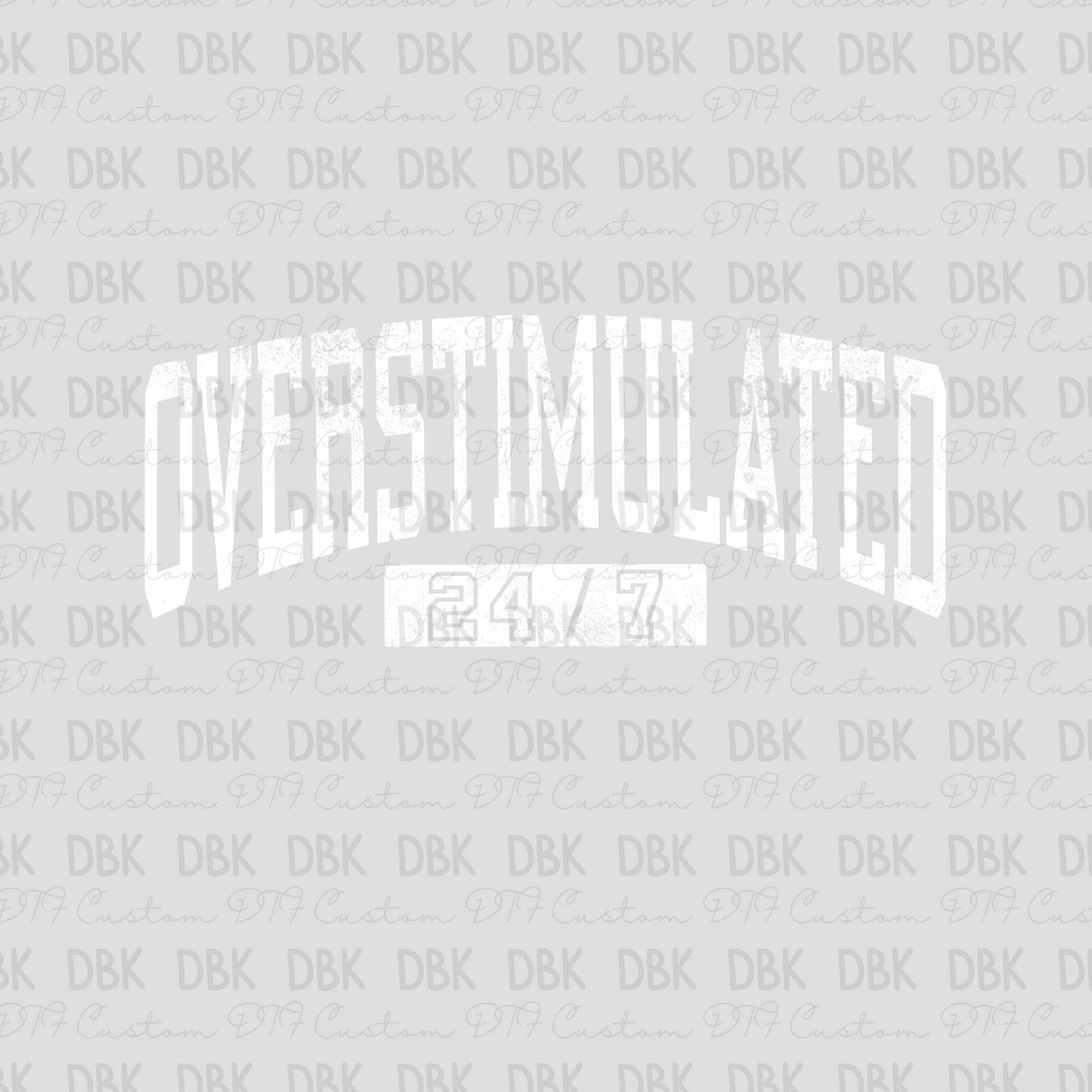 Overstimulated 24/7 WHITE DTF transfer I192