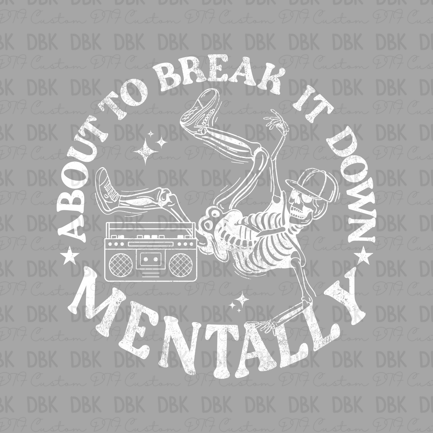 About to Break it down mentally DTF Transfer WHITE I287