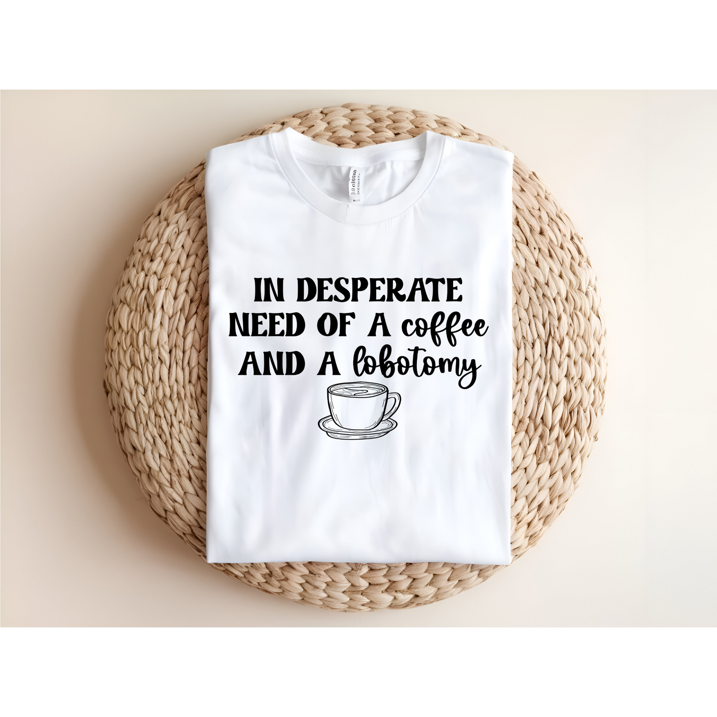 In desperate need of a coffee and a lobotomy DTF Transfer BLACK I314