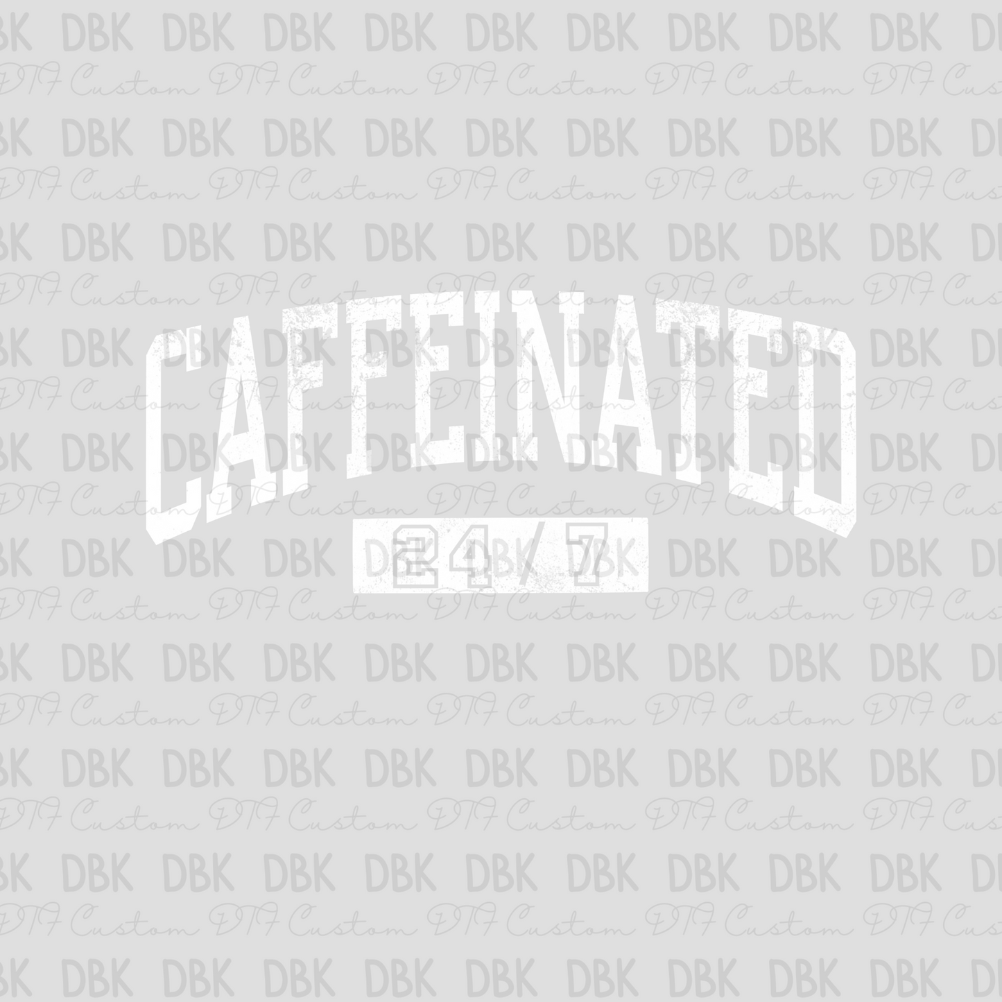 Caffeinated 24/7 WHITE DTF transfer I198