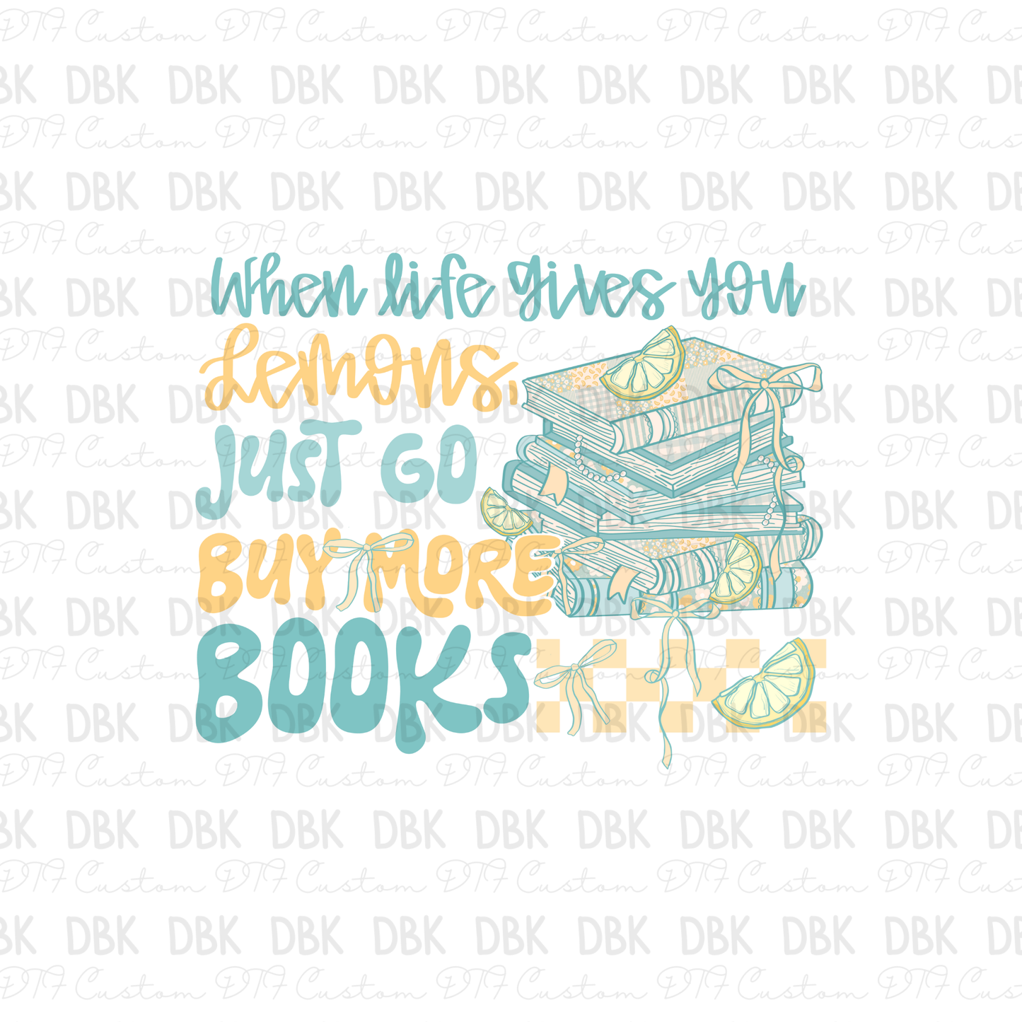 When life gives you lemons just go buy more books DTF Transfer