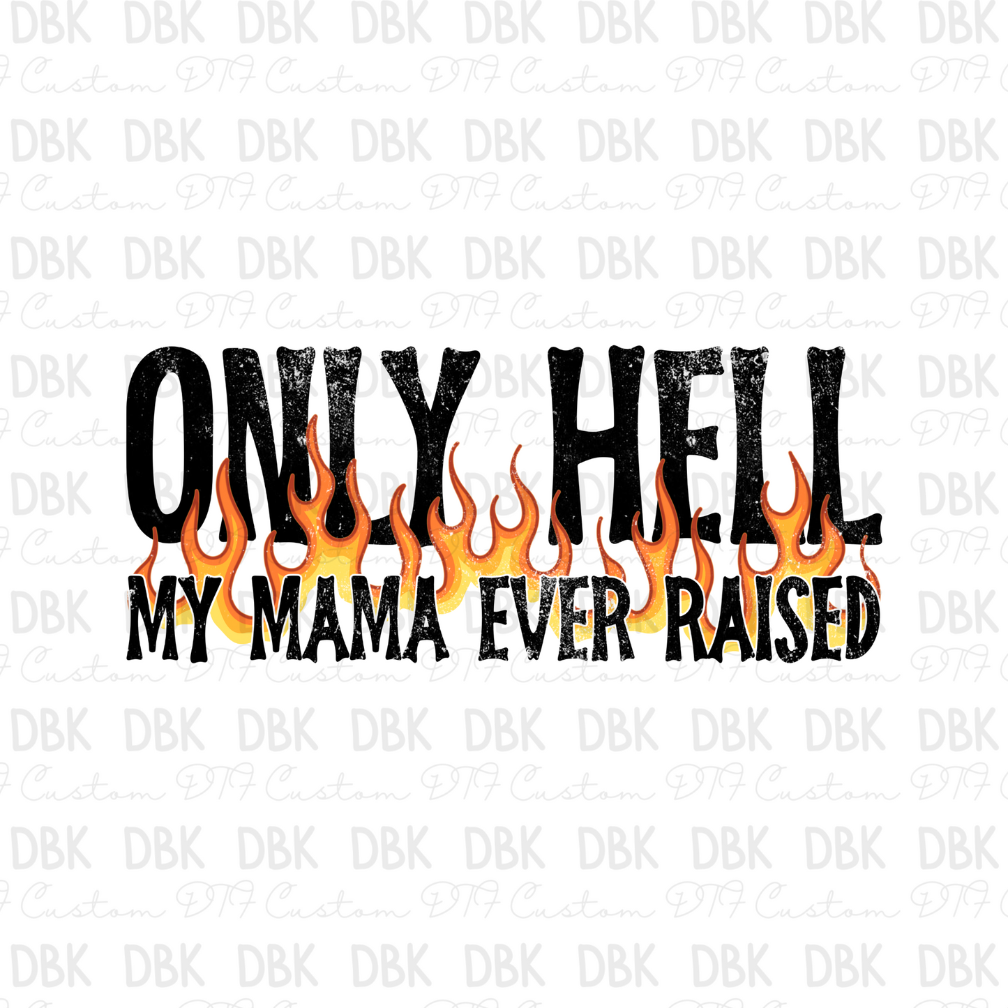 Only hell my mama ever raised DTF Transfer BLACK I304