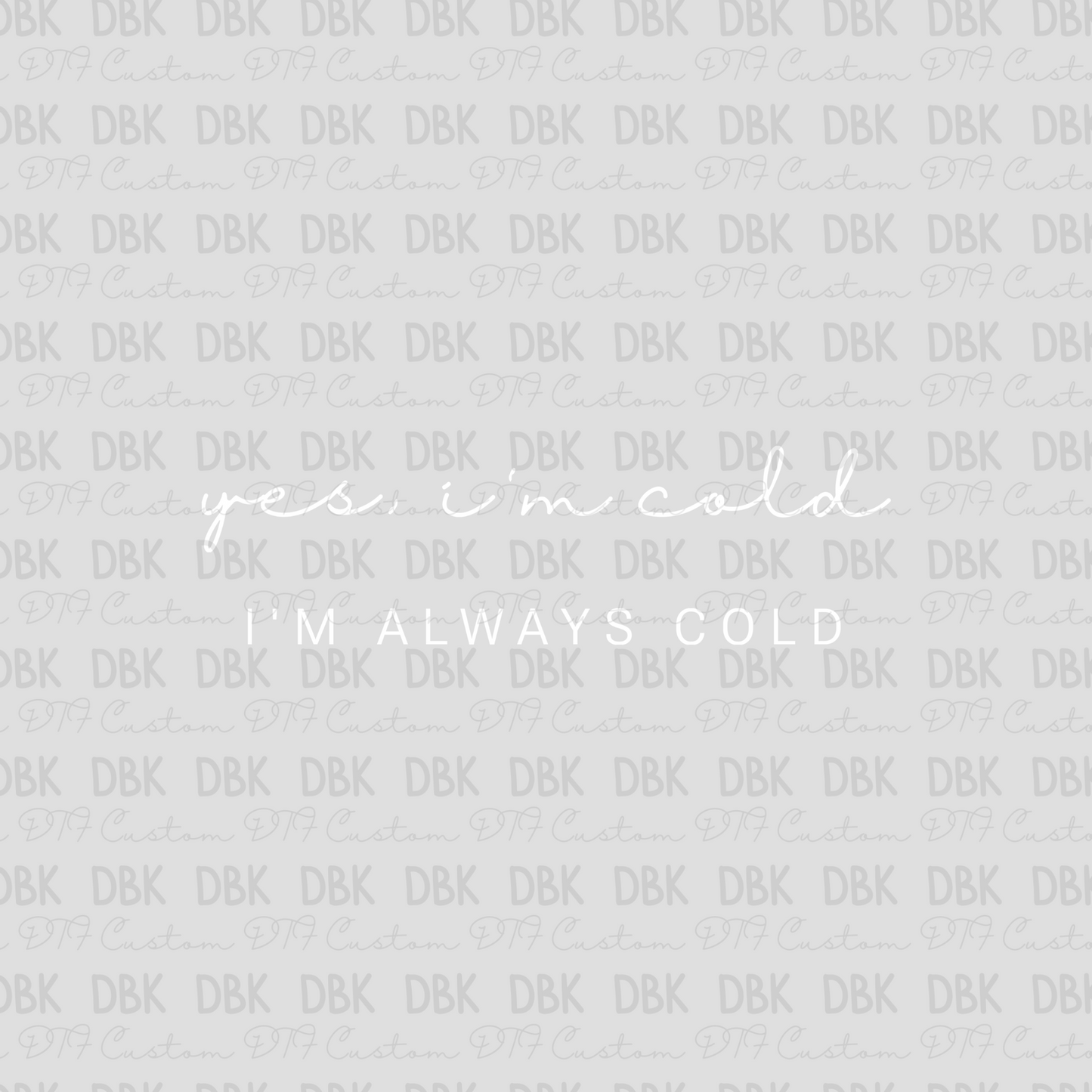 Yes im cold im always cold DTF transfer I32