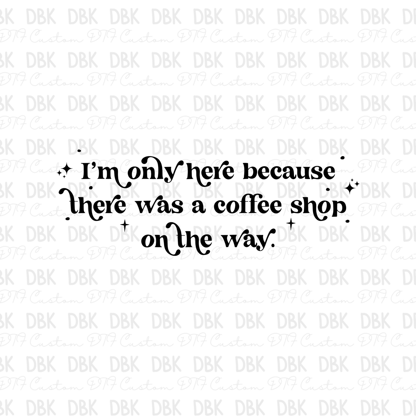 I'm only here because there was a coffee shop on the way BLACK DTF Transfer I133