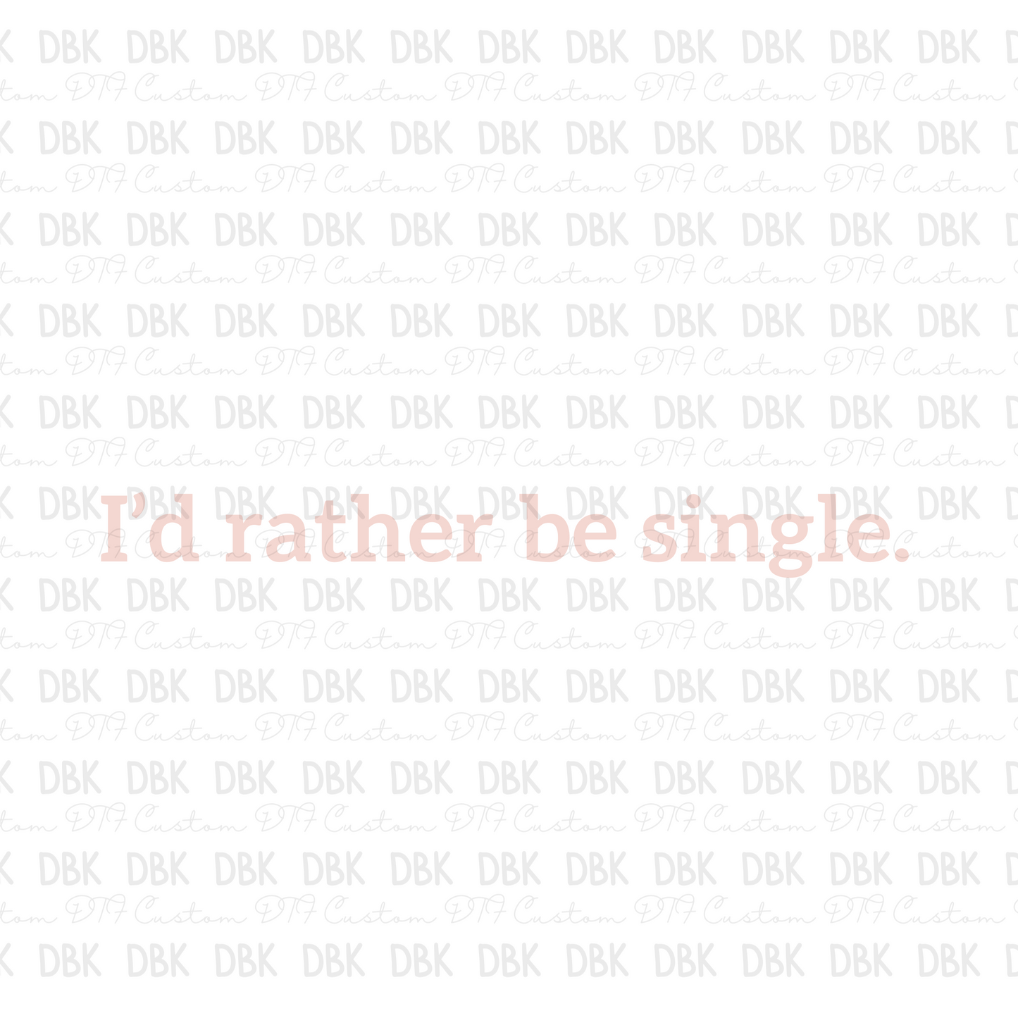 Id rather be single DTF transfer