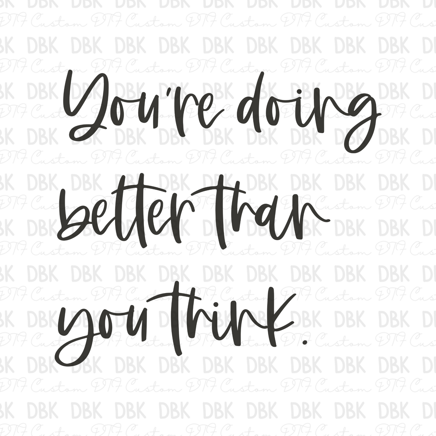 You're doing better than you think. DTF Transfer GREY