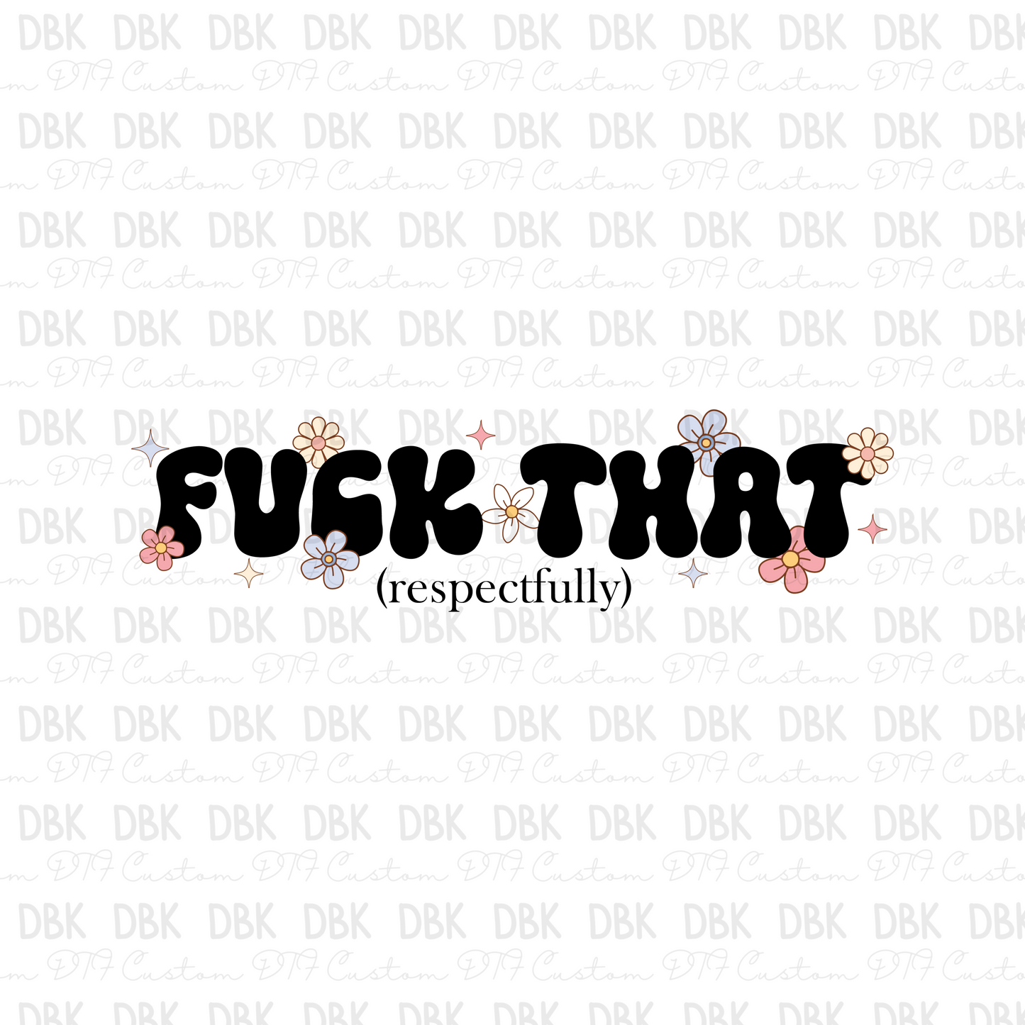 Fuck That (respectfully) DTF transfer I101