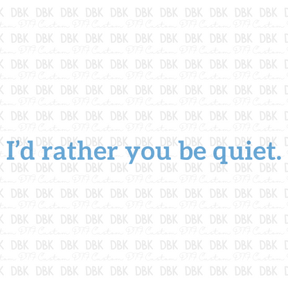 Id rather you be quiet DTF transfer