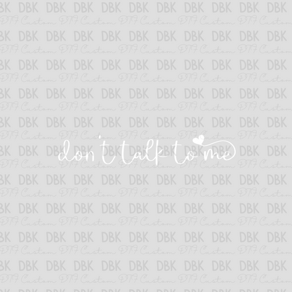Don't talk to me DTF Transfer WHITE I170