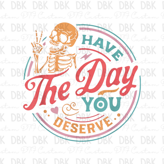 Have the day you deserve DTF  Transfer