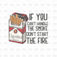 If you can't handle the smoke don't start the fire DTF Transfer
