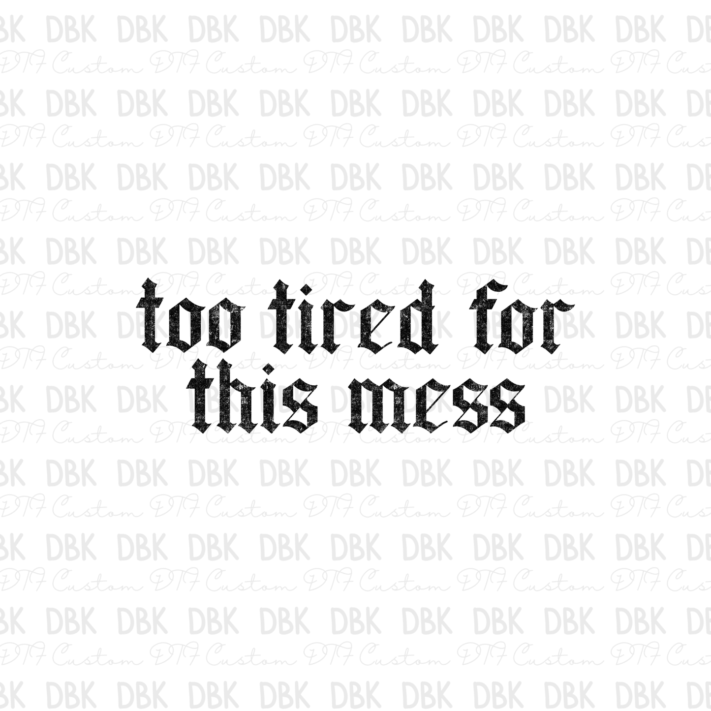 Too Tired for this mess DTF Transfer