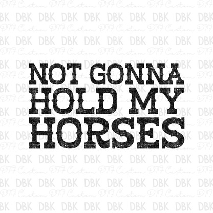 Not Gonna hold my horses DTF Transfer BLACK