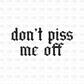 Don't piss me off DTF Transfer BLACK Z49