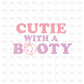 Cutie with a booty DTF Transfer I123