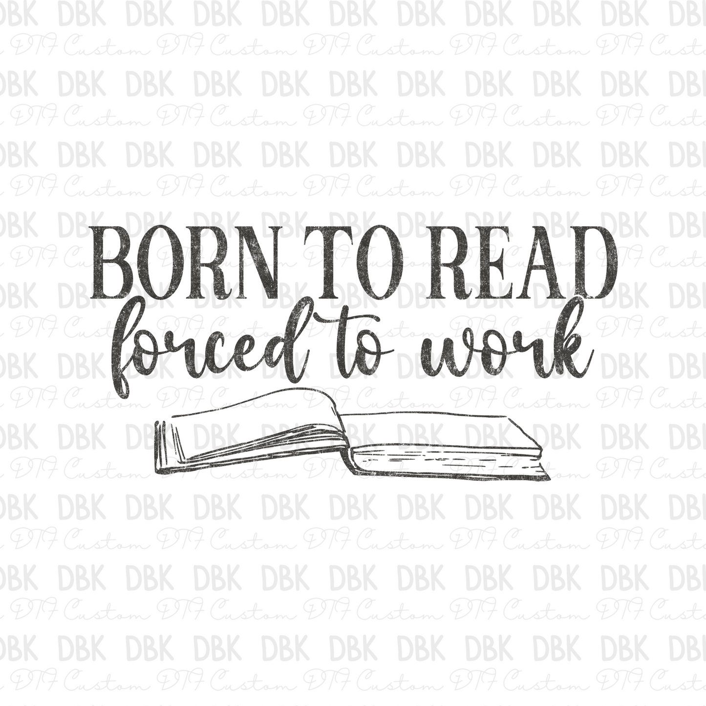 Born to read forced to work GREY DTF Transfer D50