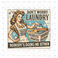 Don't worry laundry nobody's doing me either DTF Transfer I125