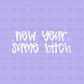 New Year Same Bitch DTF transfer WHITE
