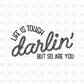 Life is tough darlin but so are you DTF Transfer