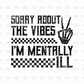 Sorry about the vibes I'm mentally ill BLACK DTF Transfer I137