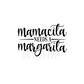 Mamacita needs a Margarita DTF transfer N165