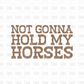 Not Gonna hold my horses DTF Transfer BROWN