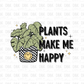 Plants make me happy DTF Transfer